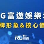 台灣娛樂城品牌核心價值|RG富遊娛樂城|引領台灣博弈第1品牌