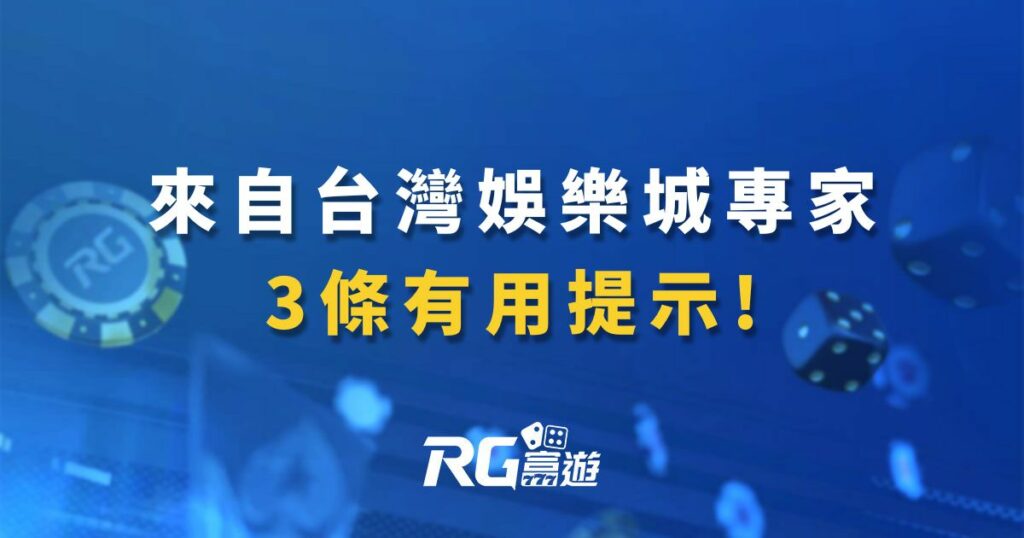 來自台灣娛樂城專家的3條有用提示，讓你安心遊玩線上娛樂城