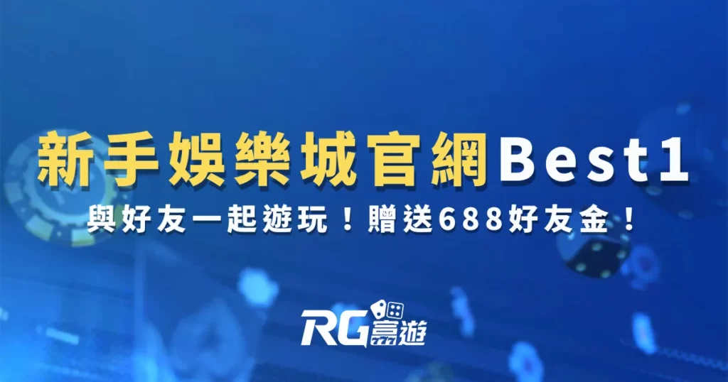 新手娛樂城官網Best1：與好友一起遊玩，贈送688好友金