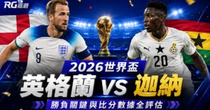 2026世界盃英格蘭 vs 迦納預測分析：勝負關鍵與比分數據全評估