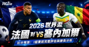 2026世界盃法國對塞內加爾比分預測：I組賽前完整評估與勝負分析