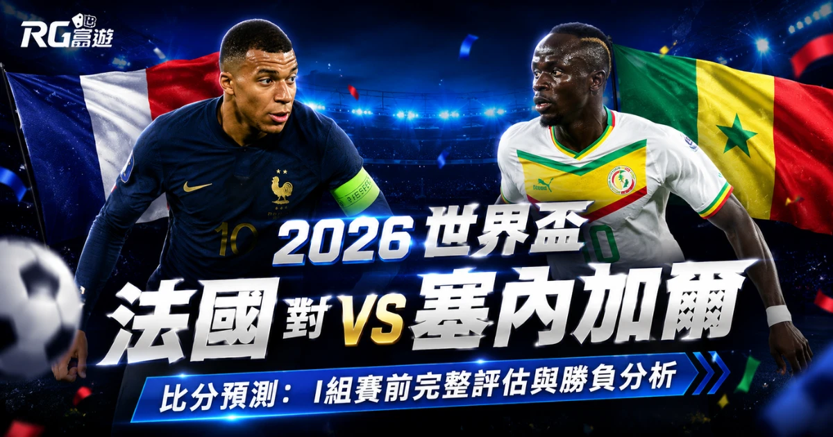 2026世界盃法國對塞內加爾比分預測:I組賽前完整評估與勝負分析