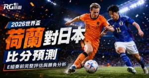 2026世界盃荷蘭對日本比分預測:E組賽前完整評估與勝負分析